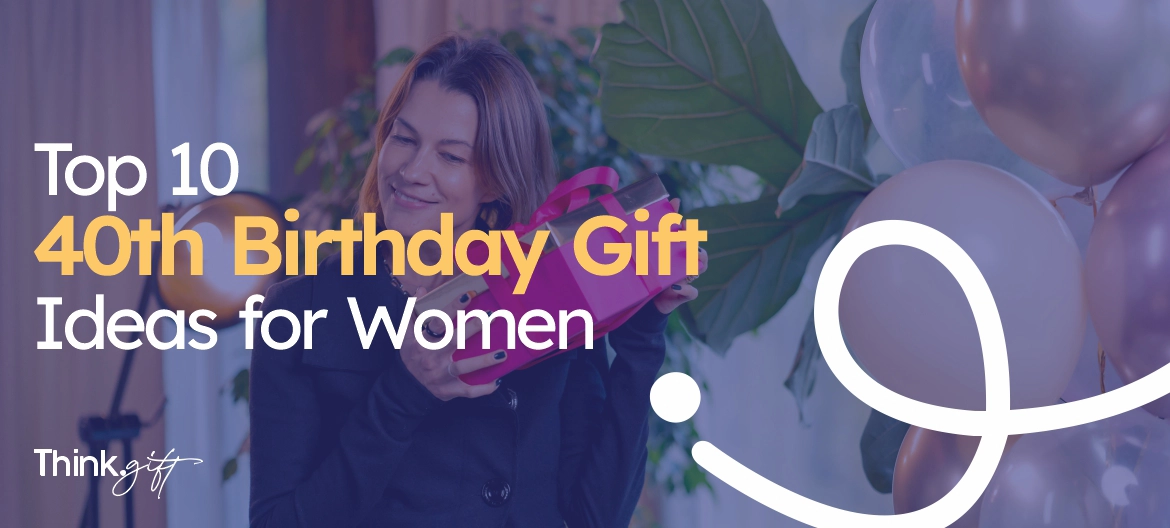 Top 10 40th birthday gift ideas for women